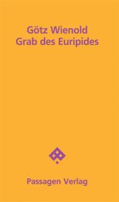 Götz Wienold: "Grab des Euripides" - Frei nach Motiven des verlorenen Chrysippos des Euripides (Wien: Passagen, 2018)