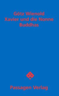 Götz Wienold: Xavier und die Nonne Buddhas - Stück in zwei Akten (Wien: Passagen, 2007)