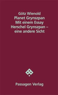 Götz Wienold: "Planet Grynszpan" - Mit einem Essay Herschel Grynszpan – eine andere Sicht (Wien: Passagen, 2011)