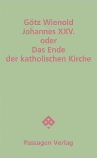 Götz Wienold: "Johannes XXV. oder Das Ende der katholischen Kirche" (Passagen: Wien, Herbst 2026)